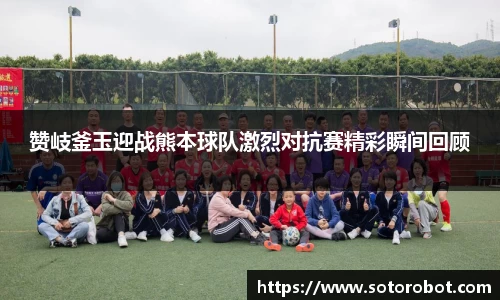赞岐釜玉迎战熊本球队激烈对抗赛精彩瞬间回顾